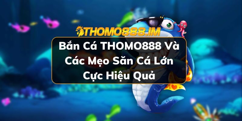 bắn cá THOMO888